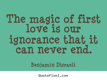 Create graphic picture quotes about love - The magic of first love is our ignorance that..