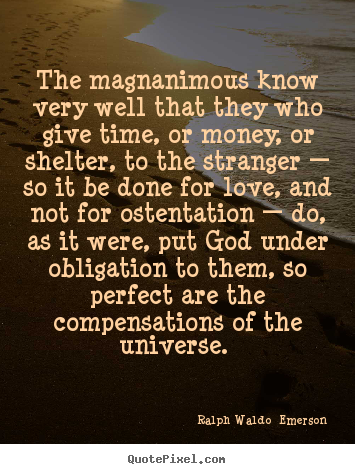 Ralph Waldo  Emerson picture quotes - The magnanimous know very well that they who give time, or money,.. - Love quotes