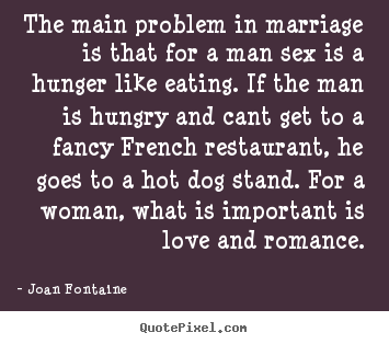 Love quotes - The main problem in marriage is that for a man..