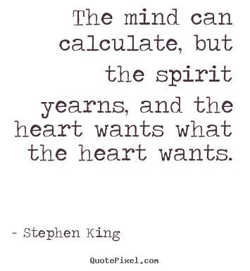 Quotes about love - The mind can calculate, but the spirit yearns,..