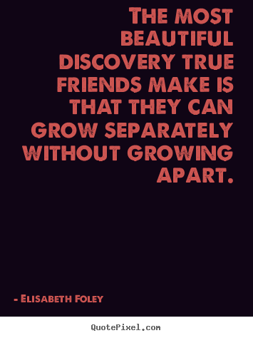 Design custom poster quotes about love - The most beautiful discovery true friends make is that..