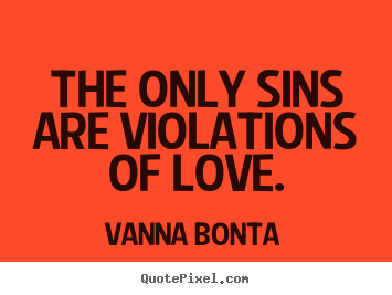 The only sins are violations of love. Vanna Bonta greatest love quotes
