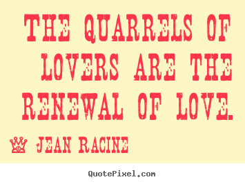 Customize picture quotes about love - The quarrels of lovers are the renewal of love.