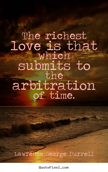 Lawrence George Durrell image quotes - The richest love is that which submits to.. - Love quotes