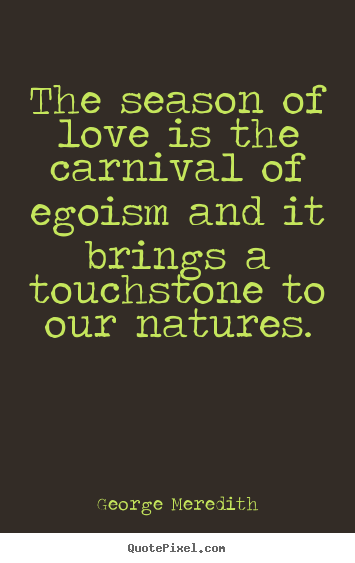 Customize picture quotes about love - The season of love is the carnival of egoism and it brings a touchstone..