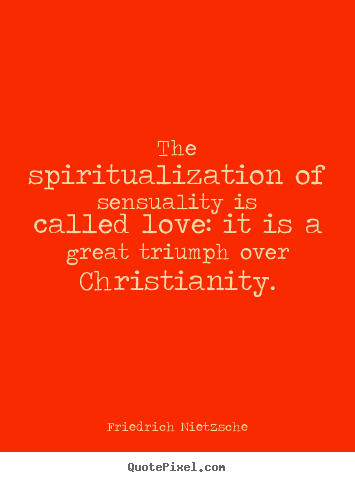 Love quotes - The spiritualization of sensuality is called love: it is a great triumph..