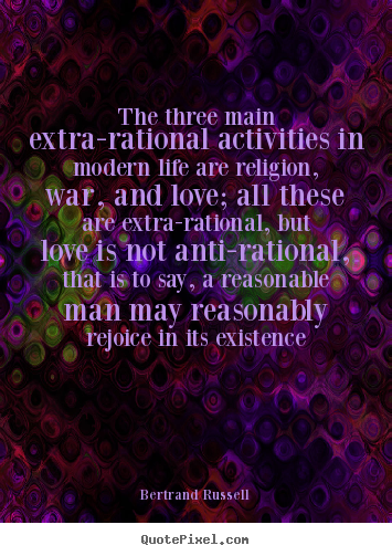 Quotes about love - The three main extra-rational activities in..