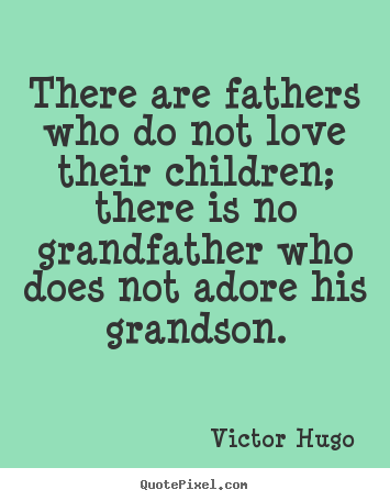 Make picture quotes about love - There are fathers who do not love their children; there is no..