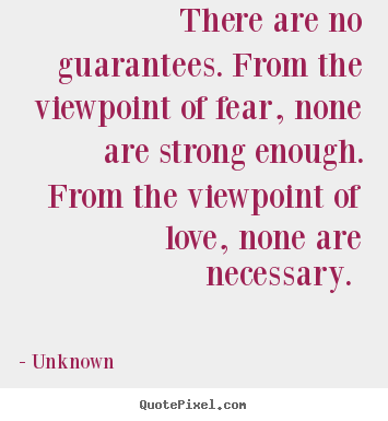 Design photo quotes about love - There are no guarantees. from the viewpoint of fear,..