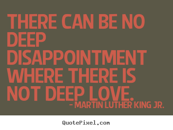There can be no deep disappointment where there.. Martin Luther King Jr. famous love quotes
