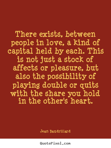 Love quote - There exists, between people in love, a kind of capital held..