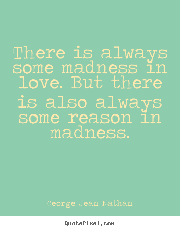 Create graphic picture quotes about love - There is always some madness in love. but there is also always..