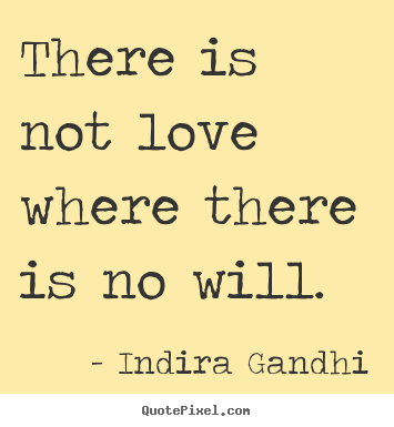 Indira Gandhi image quotes - There is not love where there is no will. - Love quotes