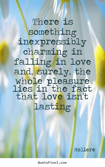 There is something inexpressibly charming.. Moliere  love quotes