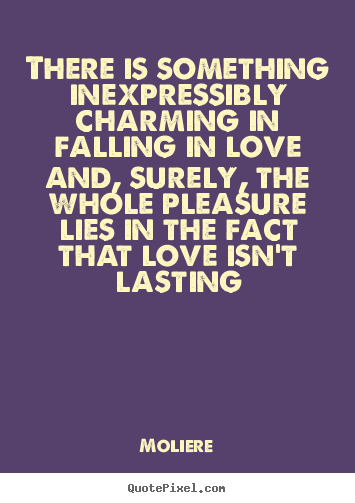 There is something inexpressibly charming in falling.. Moliere greatest love quotes