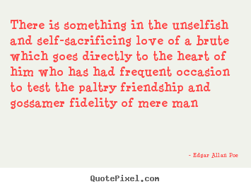 Quotes about love - There is something in the unselfish and self-sacrificing..