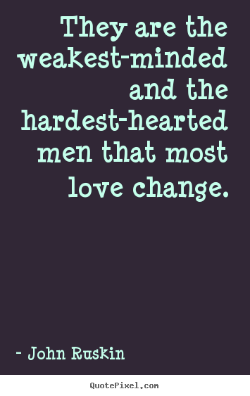 Quotes about love - They are the weakest-minded and the hardest-hearted..