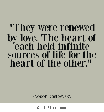 Fyodor Dostoevsky picture quotes - "they were renewed by love. the heart of each held infinite sources.. - Love quote