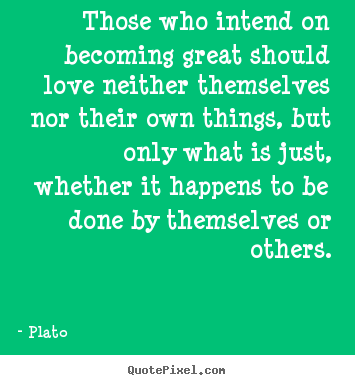 How to make picture quotes about love - Those who intend on becoming great should love neither themselves..