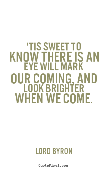 Love sayings - 'tis sweet to know there is an eye will mark..