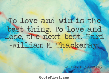 Love quote - To love and win is the best thing. to love and lose, the..