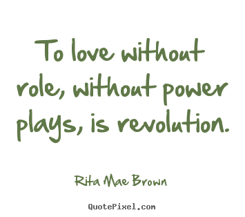 Love quotes - To love without role, without power plays, is revolution.