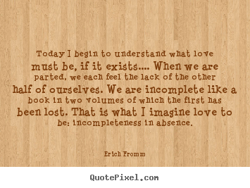 Create graphic picture quote about love - Today i begin to understand what love must be, if it exists......