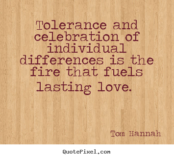 Quotes about love - Tolerance and celebration of individual differences is the..