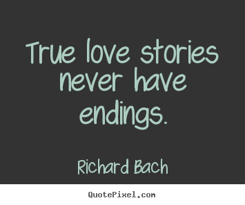 True love stories never have endings. Richard Bach greatest love quotes