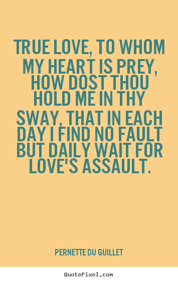 Pernette Du Guillet picture quotes - True love, to whom my heart is prey, how dost.. - Love quotes