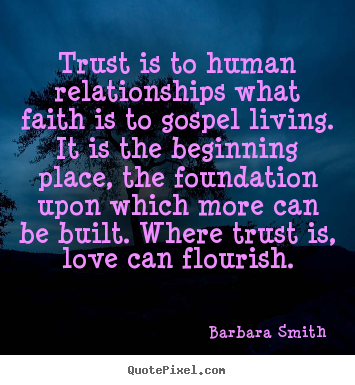 Quotes about love - Trust is to human relationships what faith is to gospel..