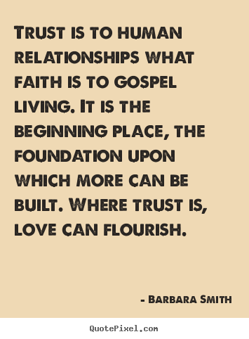 Barbara Smith image quotes - Trust is to human relationships what faith is to gospel.. - Love quotes