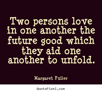 Design your own picture quotes about love - Two persons love in one another the future..