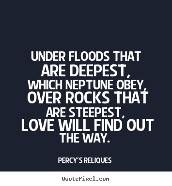 Percy's Reliques picture quotes - Under floods that are deepest, which neptune obey, over.. - Love quotes