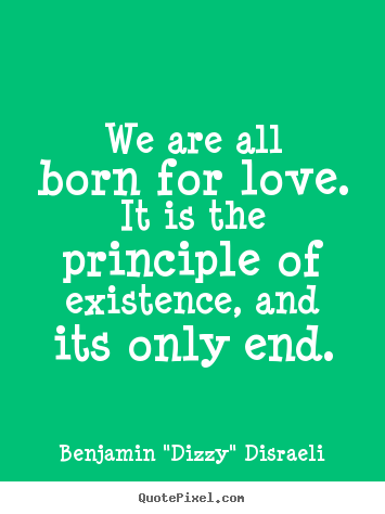 Love quotes - We are all born for love. it is the principle..