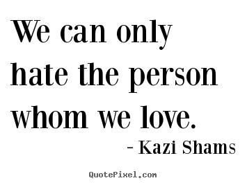 Make personalized picture sayings about love - We can only hate the person whom we love.
