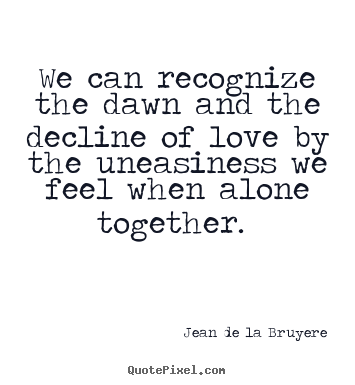 Love quotes - We can recognize the dawn and the decline of..