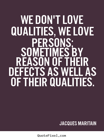 Love quotes - We don't love qualities, we love persons; sometimes..