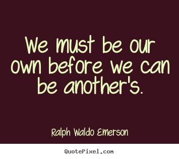 Create photo quotes about love - We must be our own before we can be another's.