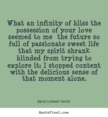 How to make picture quotes about love - What an infinity of bliss the possession of your love seemed..