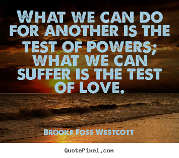 Brooke Foss Westcott poster sayings - What we can do for another is the test of powers;.. - Love quote