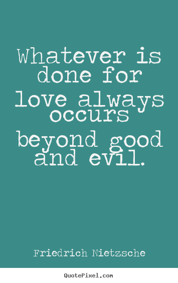 Friedrich Nietzsche picture quotes - Whatever is done for love always occurs beyond good.. - Love quotes
