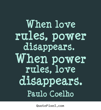 Quotes about love - When love rules, power disappears. when power..