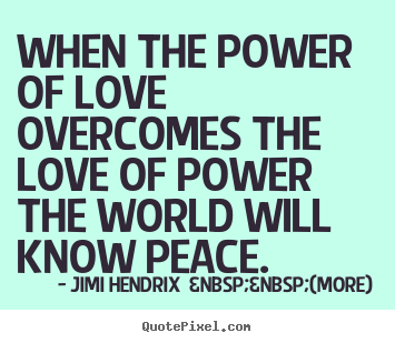 Love quotes - When the power of love overcomes the love of power..