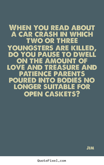 Love quotes - When you read about a car crash in which two..