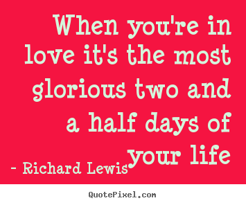 Quote about love - When you're in love it's the most glorious two and a half days of your..