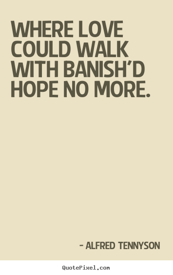 Create custom picture quotes about love - Where love could walk with banish'd hope no more.