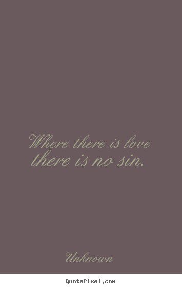 Make poster quotes about love - Where there is love there is no sin.