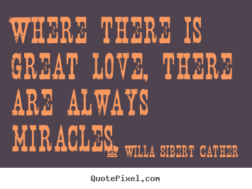 Love quotes - Where there is great love, there are always miracles.