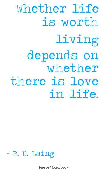 Create custom picture sayings about love - Whether life is worth living depends on whether there is love in life.